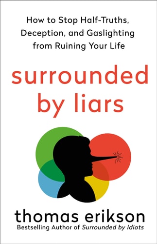 Surrounded by Liars How to Stop Half-Truths, Deception, and Gaslighting from Ruining Your Life