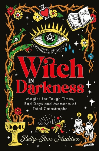 Witch in Darkness Magick for Tough Times, Bad Days and Moments of Total Catastrophe