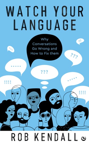 Watch Your Language Why Conversations Go Wrong and How to Fix Them
