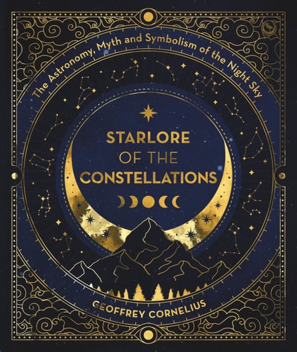 Starlore of the Constellations The Astronomy, Myth and Symbolism of the Night Sky