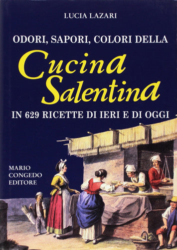 Odori, sapori, colori della cucina salentina in 629 ricette di ieri e di oggi