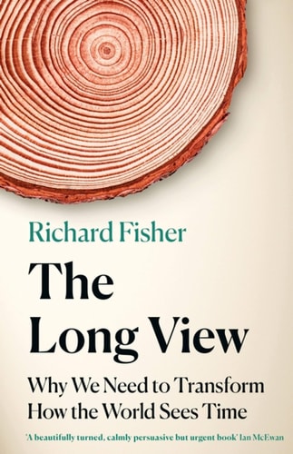 The Long View Why We Need to Transform How the World Sees Time