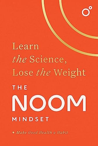 The Noom Mindset Learn the Science, Lose the Weight: the PERFECT DIET to Change Your Relationship with Food ... for Good!