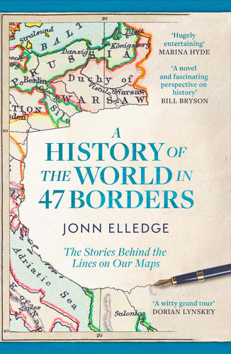 A History of the World in 47 Borders The Stories Behind the Lines on Our Maps