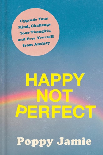 Happy Not Perfect Upgrade Your Mind, Challenge Your Thoughts, and Free Yourself from Anxiety