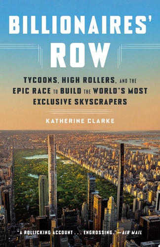 Billionaires' Row Tycoons, High Rollers, and the Epic Race to Build the World's Most Exclusive Skyscrapers