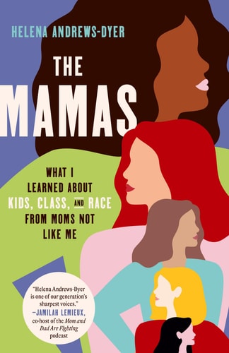 The Mamas What I Learned About Kids, Class, and Race from Moms Not Like Me
