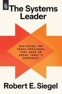 The Systems Leader Mastering the Cross-Pressures That Make Or Break Today's Companies