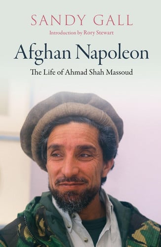Afghan Napoleon The Life of Ahmad Shah Massoud