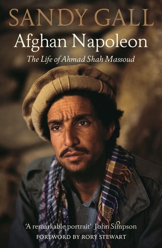 Afghan Napoleon The Life of Ahmad Shah Massoud
