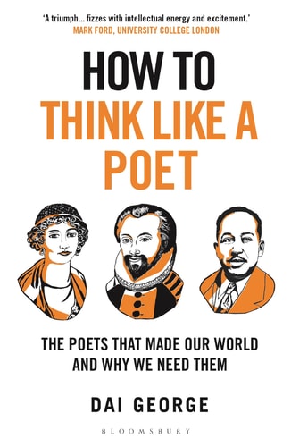 How to Think Like a Poet The Poets That Made Our World and Why We Need Them