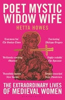 Poet, Mystic, Widow, Wife The Extraordinary Lives of Medieval Women
