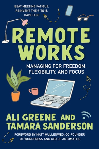Remote Works Managing for Freedom, Flexibility, and Focus