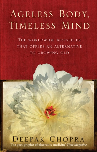 Ageless Body, Timeless Mind A Practical Alternative to Growing Old