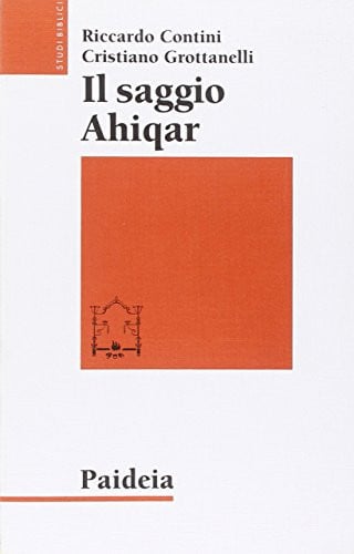 Il saggio Ahiqar. Fortuna e trasformazioni di uno scritto sapienziale. Il testo più antico e le sue versioni