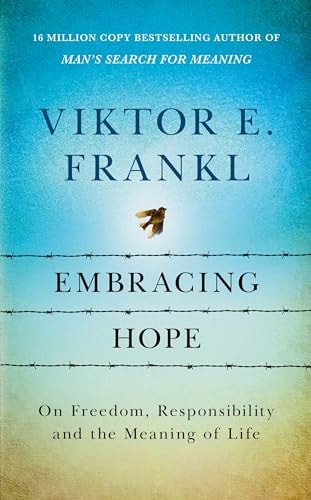 Embracing Hope On Freedom, Responsibility and the Meaning of Life