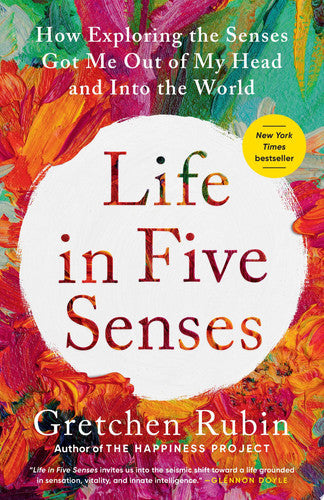 Life in Five Senses How Exploring the Senses Got Me Out of My Head and Into the World