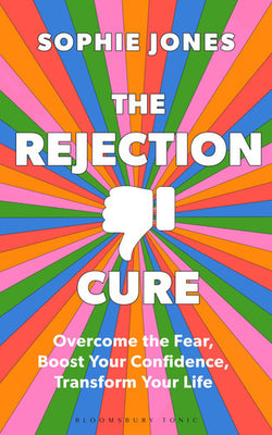 The Rejection Cure: Overcome the Fear, Boost Your Confidence, Transform Your Life