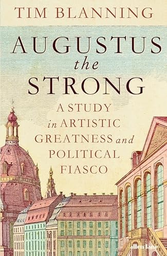 Augustus the Strong A Study in Artistic Greatness and Political Fiasco
