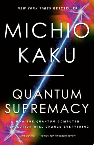 Quantum Supremacy How the Quantum Computer Revolution Will Change Everything