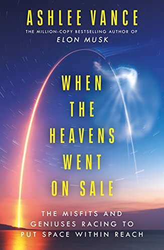 When the Heavens Went on Sale The Misfits and Geniuses Racing to Put Space Within Reach