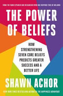 The Power of Beliefs - How Strengthening Seven Core Beliefs Predicts Greater Success and a Better Life
