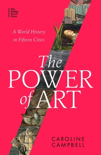 The Power of Art A World History in Fifteen Cities