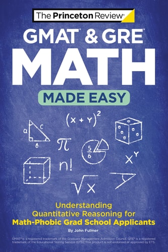 GMAT & GRE Math Made Easy Understanding Quantitative Reasoning for Math-Phobic Grad School Applicants