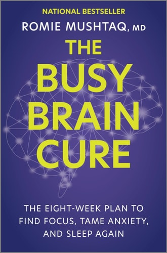 The Busy Brain Cure The Eight-Week Plan to Find Focus, Tame Anxiety, and Sleep Again