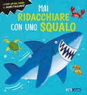 Mai ridacchiare con uno squalo. Ediz. a colori