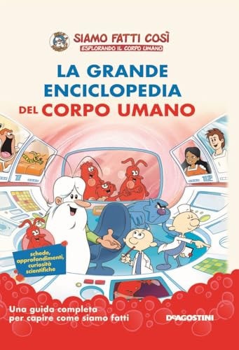 La grande enciclopedia del corpo umano. Siamo fatti così. Esplorando il corpo umano