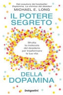 Il potere segreto della dopamina. Sfrutta la molecola del desiderio per trasformare la tua vita