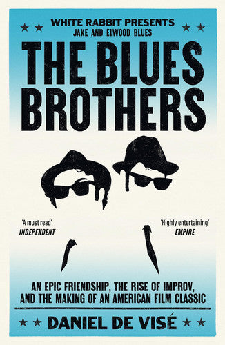 The Blues Brothers An Epic Friendship, the Rise of Improv, and the Making of an American Film Classic