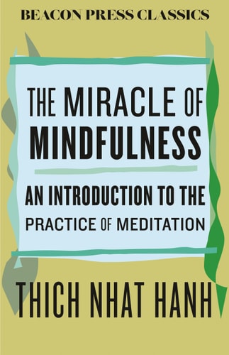 The Miracle of Mindfulness An Introduction to the Practice of Meditation