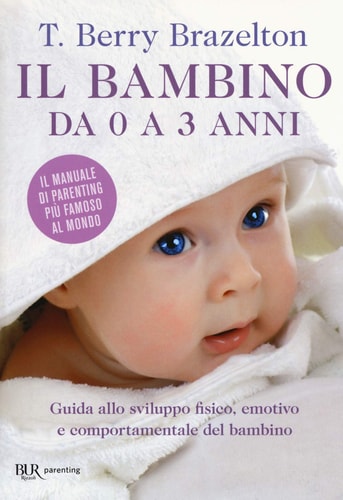 Il bambino da 0 a 3 anni. Guida allo sviluppo fisico, emotivo e comportamentale del bambino