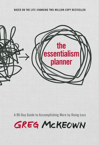 The Essentialism Planner A 90-Day Guide to Accomplishing More by Doing Less
