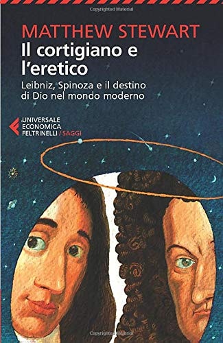 Il cortigiano e l'eretico. Leibniz, Spinoza e il destino di Dio nel mondo moderno