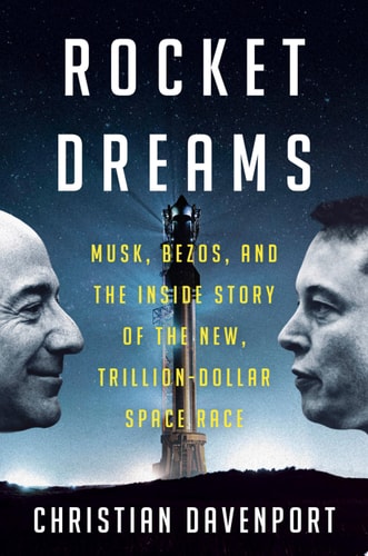 Rocket Dreams Musk, Bezos, and the Inside Story of the New, Trillion-Dollar Space Race