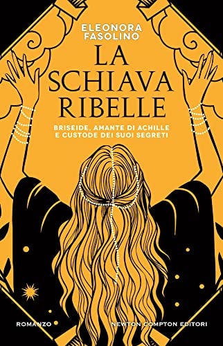 La schiava ribelle Briseide, amante di Achille e custode dei suoi segreti