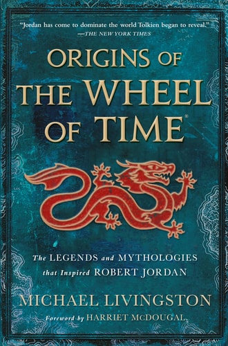 Origins of The Wheel of Time The Legends and Mythologies that Inspired Robert Jordan