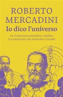 Io dico l'universo. La rivoluzione scientifica e Galileo: lo sconosciuto che sconvolse il mondo