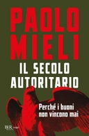Il secolo autoritario. Perché i buoni non vincono mai