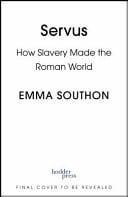 Servus: How Slavery Made the Roman World