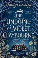 The Undoing of Violet Claybourne The Captivating 1930s-Set Mystery of Family Secrets, Lies and the Darkest Deception