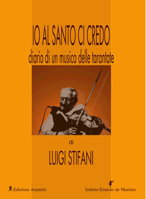 Io al santo ci credo. Diario di un musico delle tarantate - Luigi Stifani - Aramirè